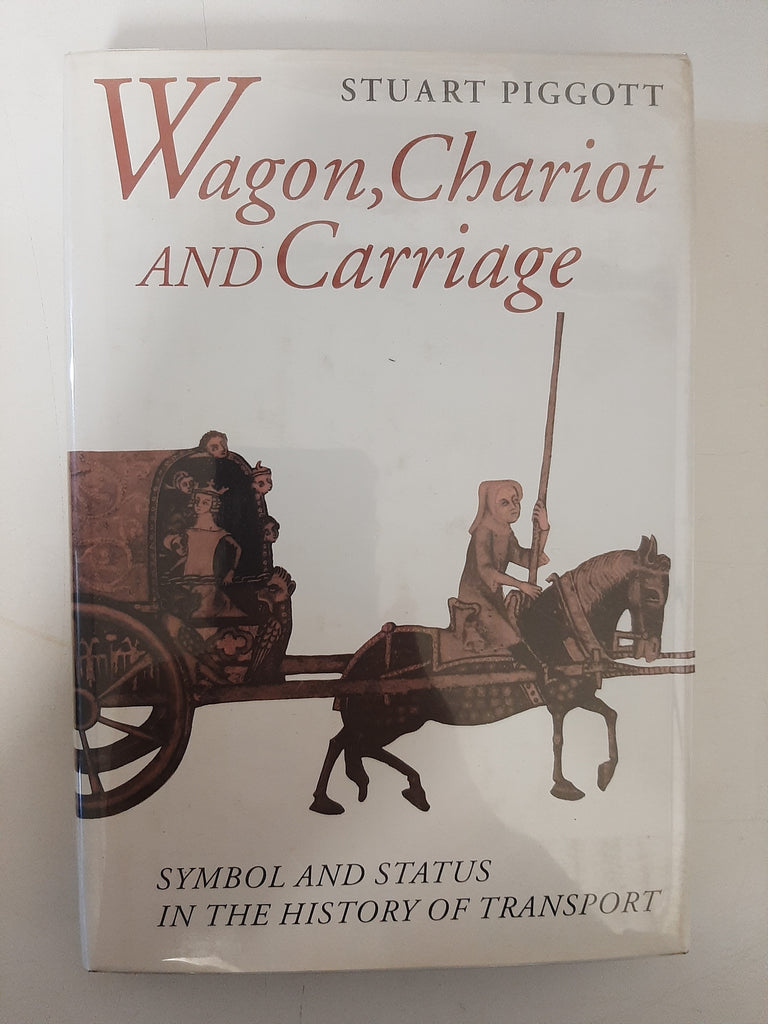 Wagon, Chariot and Carriage: Symbol And Status In The History Of Transport By Stuart Piggott
