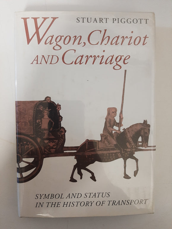 Wagon, Chariot and Carriage: Symbol And Status In The History Of Transport By Stuart Piggott