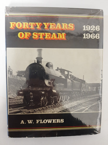 Forty Years Of Steam 1926-1966 By A. W. Flowers