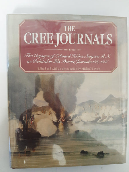 The Cree Journals: the voyages of Edward H.Cree, Surgeon R.N., as related in his private journals, 1837-56 By Michael Levien