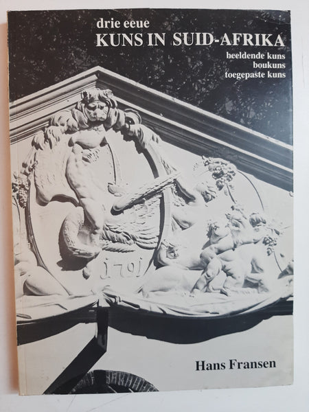Drie eeue kuns in Suid-Afrika: Beeldende kuns, boukuns, toegepaste kuns (Afrikaans Edition) by Fransen, Hans