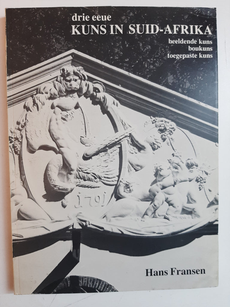 Drie eeue kuns in Suid-Afrika: Beeldende kuns, boukuns, toegepaste kuns (Afrikaans Edition) by Fransen, Hans