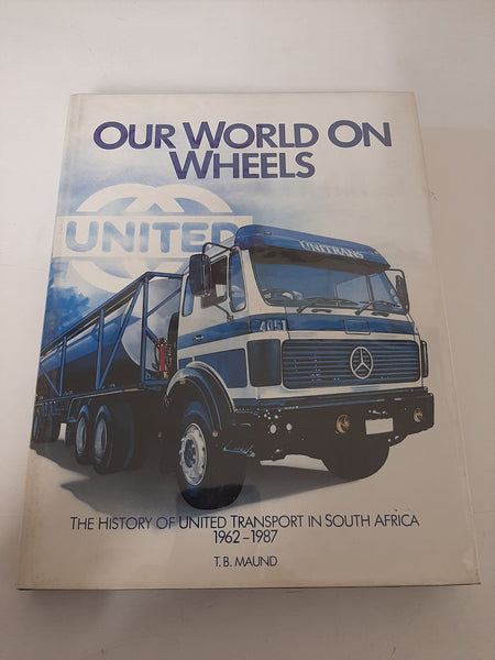 Our World On Wheels: The History Of United Transport In South Africa 1962-1987 By T.B. Maund