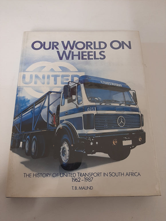 Our World On Wheels: The History Of United Transport In South Africa 1962-1987 By T.B. Maund