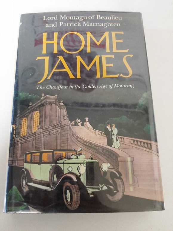 Home James, the chauffeur in the golden age of motoring By Lord Montagu of Beaulieu & Patrick Macnaghten