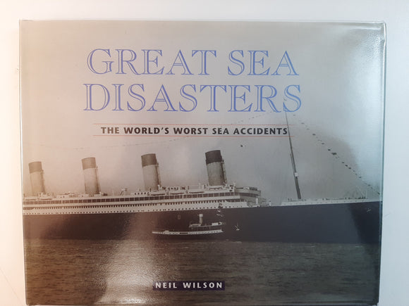 Great Sea Disasters: The World's Worst Sea Accidents By Neil Wilson