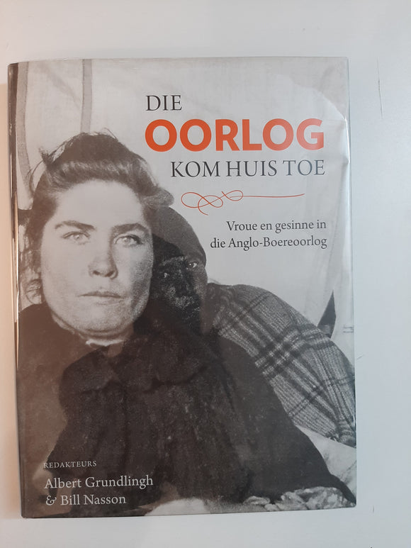 Die Oorlog kom Huis toe~Vroue en gesinne in die Anglo-Boereoorlog by by Helen Bradford, Albert Grundlingh, Bill Nasson, Zelda Rowan, Elizabeth Van Heyningen