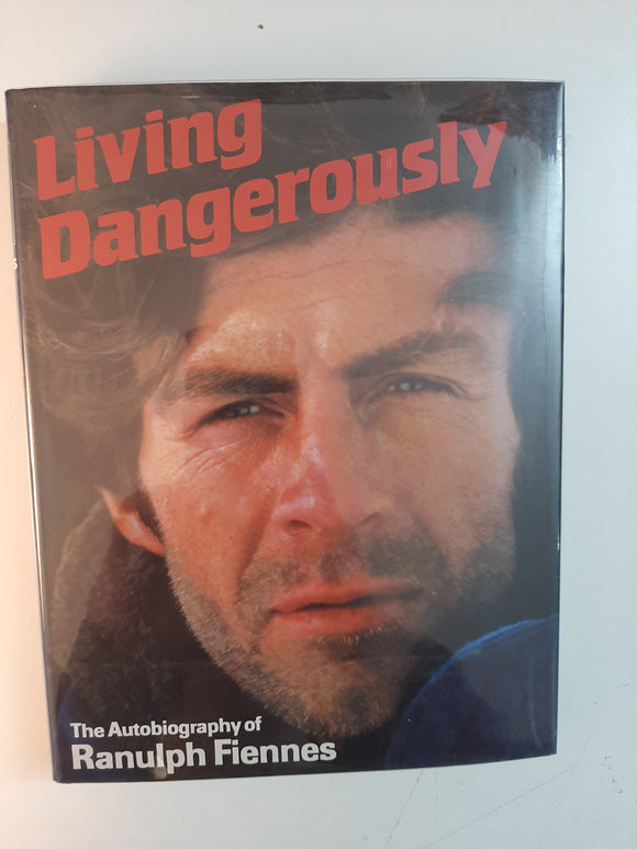 Living Dangerously: The Autobiography of Ranulph Fiennes By Ranulph Fiennes