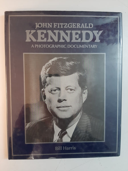 John Fitzgerald Kennedy: A Photographic Documentary By Bill Harris