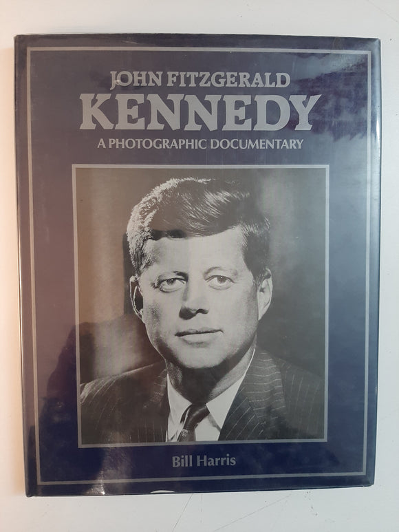 John Fitzgerald Kennedy: A Photographic Documentary By Bill Harris