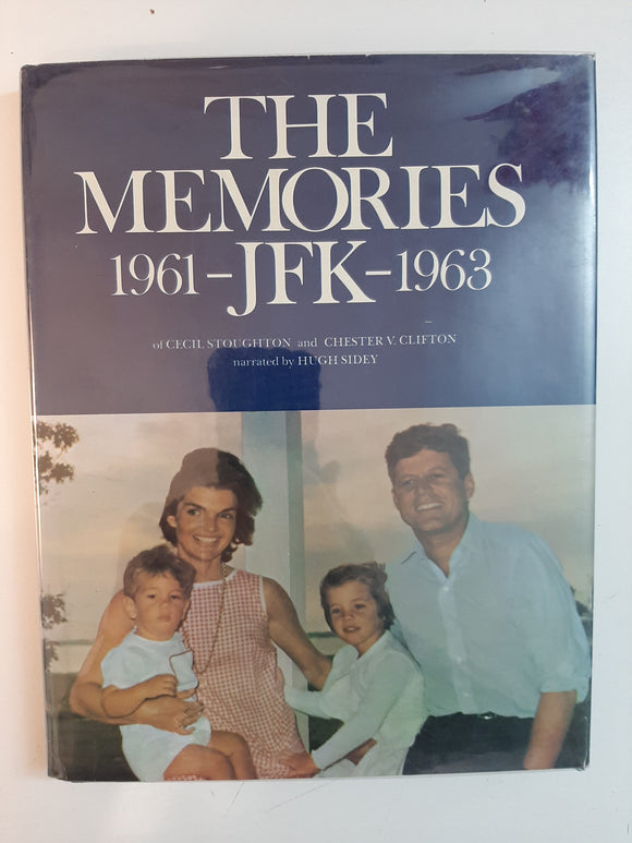 The Memories--JFK, 1961-1963, of Cecil Stoughton, the President's Photographer, and Major General Chester V. Clifton, the President's Military Aide By Hugh Sidey