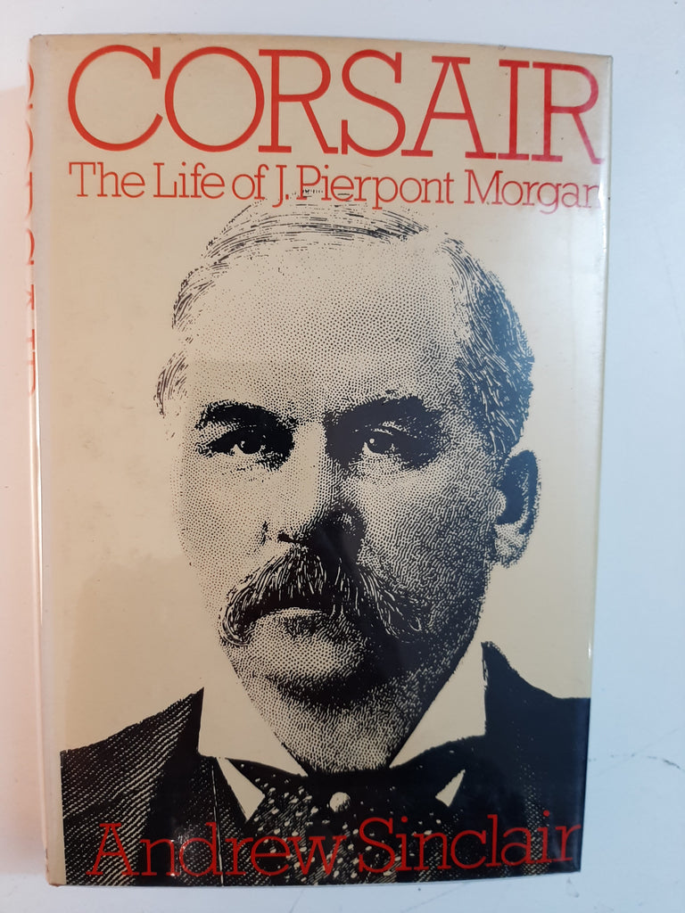 Corsair: Life of J. Pierpont Morgan By Andrew Sinclair