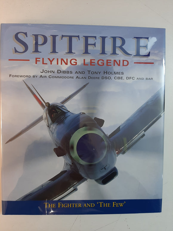 Spitfire Flying Legend: The Fighter & 'The Few' By John Dibbs & Tony Holmes