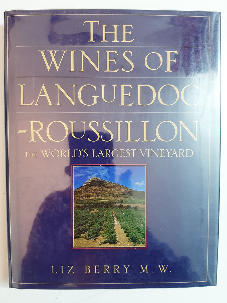 The Wines of Languedoc-Roussillon: The World's Largest Vineyard By Liz Berry M.W