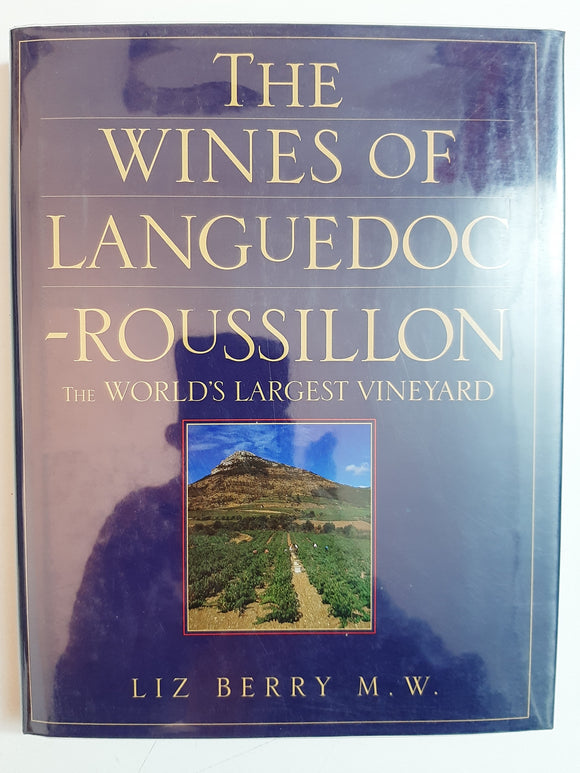 The Wines of Languedoc-Roussillon: The World's Largest Vineyard By Liz Berry M.W