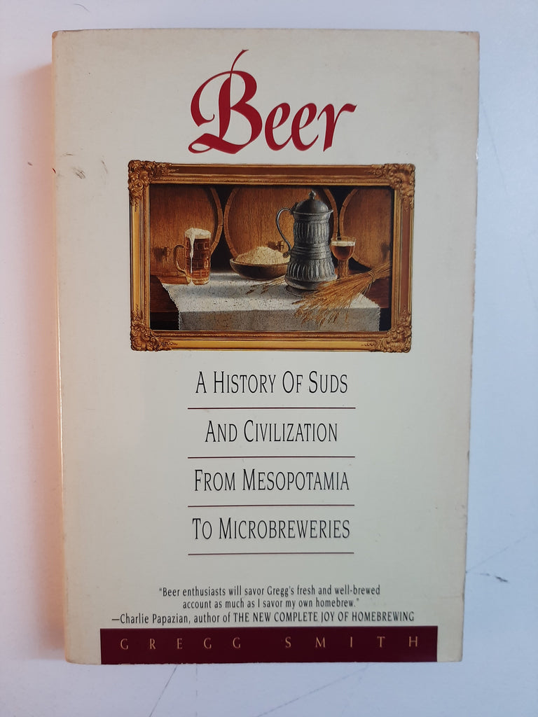 Beer: A History of Suds and Civilization from Mesopotamia to Microbreweries By Gregg Smith