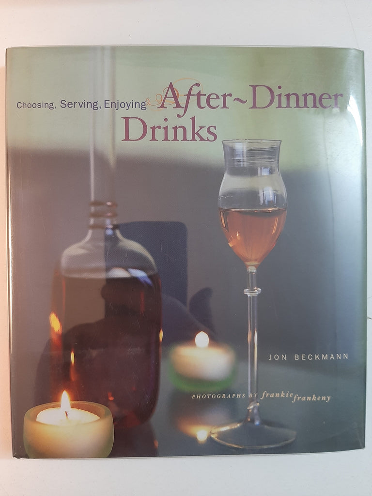 After-Dinner Drinks: Choosing, Serving and Enjoying By Jon Beckmann