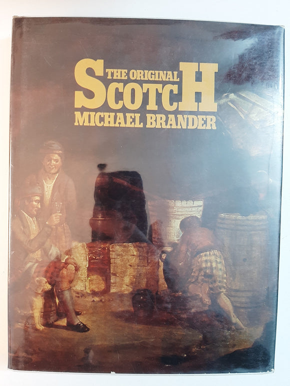 The original Scotch: A history of Scotch whisky from the earliest days By Michael Brander
