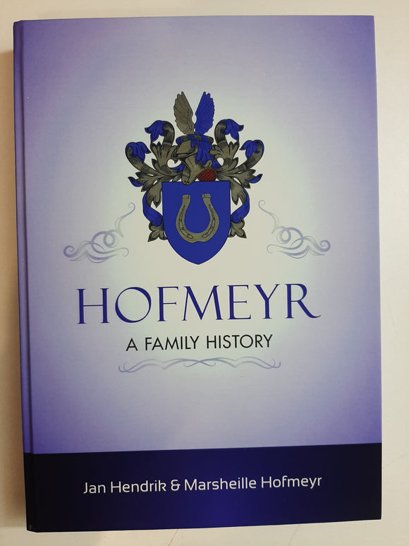 Hofmeyr: A Family History by Jan Hendrik & Marsheille Hofmeyr