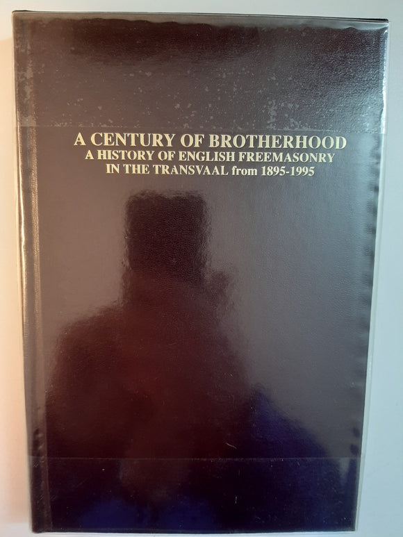 A Century of Brotherhood, 1895-1995, Centenary history of the District Grand Lodge of the Transvaal under The United Grand Lodge of Ancient Free and Accepted Mason of England : Cooper (A.A.) & Vieler (D.E.G.)