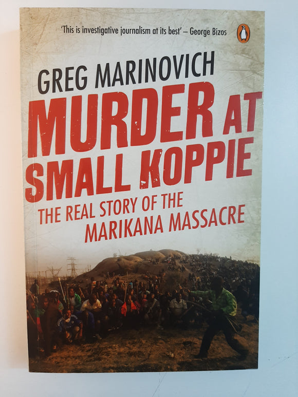 Murder at Small Koppie: The Real Story of the Marikana Massacre Book by Greg Marinovich