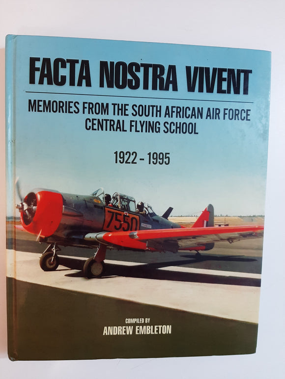 Facta Nostra Vivent: Memories From The South African Air Force Central Flying School (1922 - 1995) by Embleton, Andrew