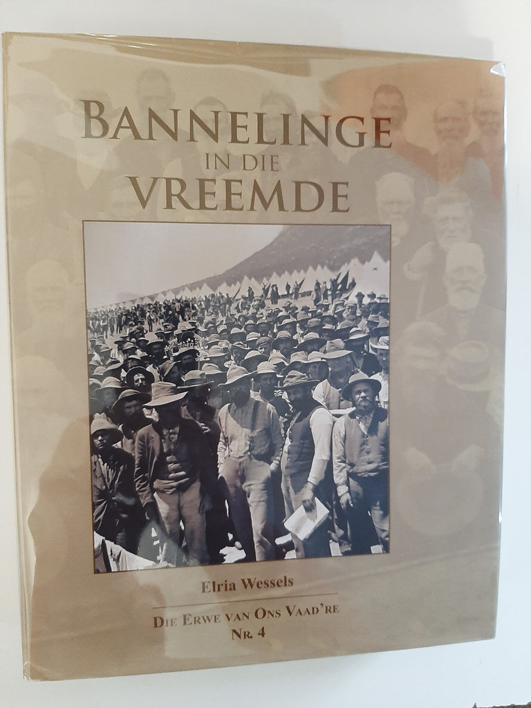 Bannelinge in die Vreemde-  Die Krygsgevangenes van die Anglo-Boereoorlog 1899-1902by Elria Wessels
