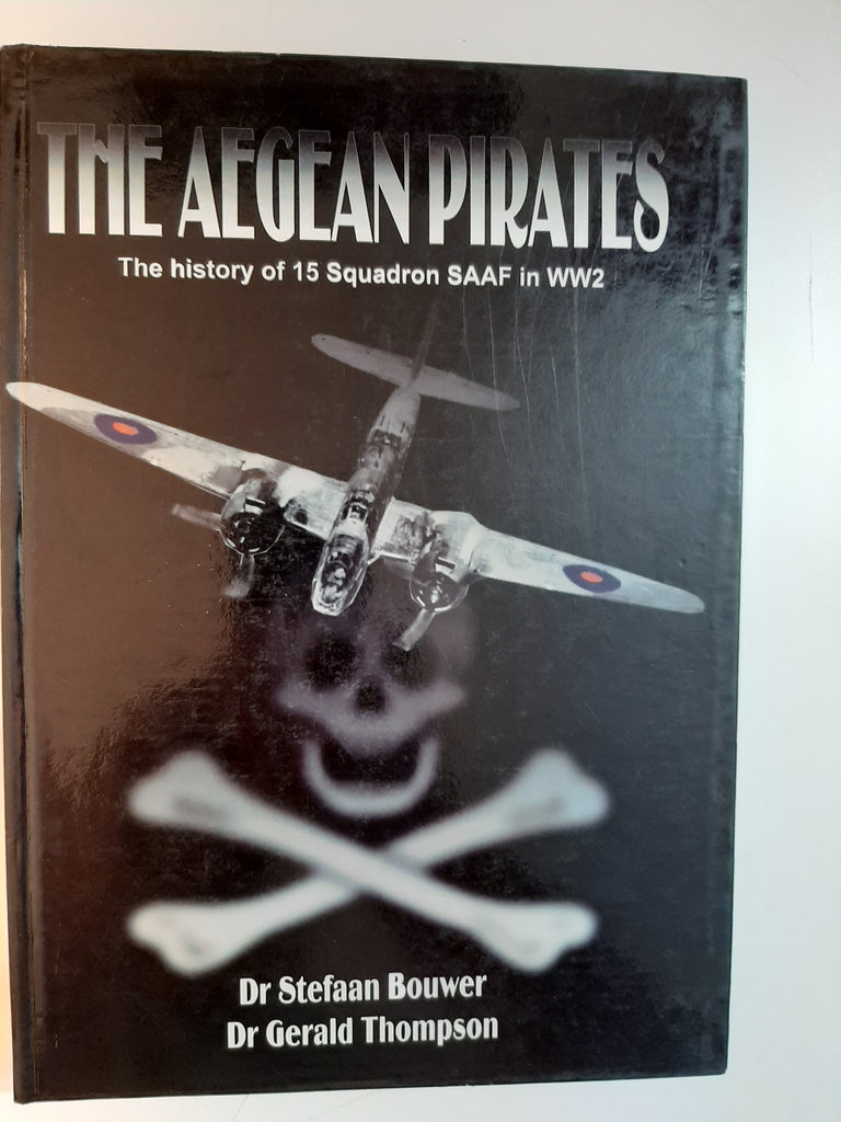 The Aegean Pirates History of 15 Squadron SAAF in WW2 by Dr Stefaan Bouwer and Dr Gerald Thompson