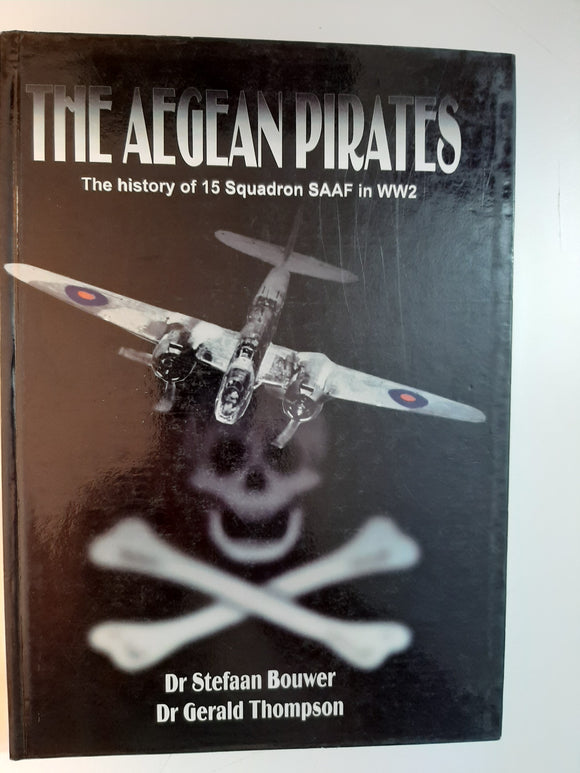 The Aegean Pirates History of 15 Squadron SAAF in WW2 by Dr Stefaan Bouwer and Dr Gerald Thompson