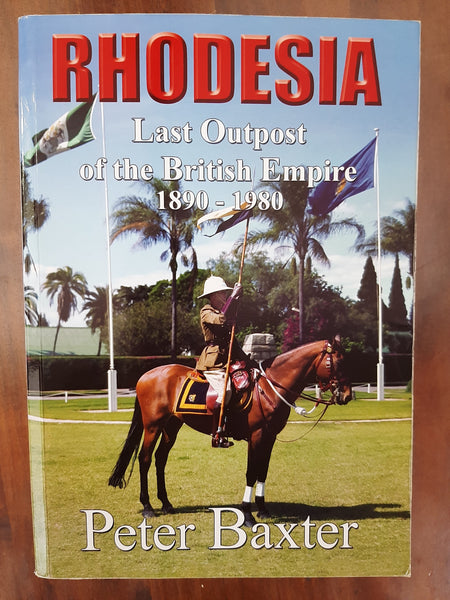 Rhodesia: Last Outpost of the British Empire, 1890-1980 - Peter Baxter