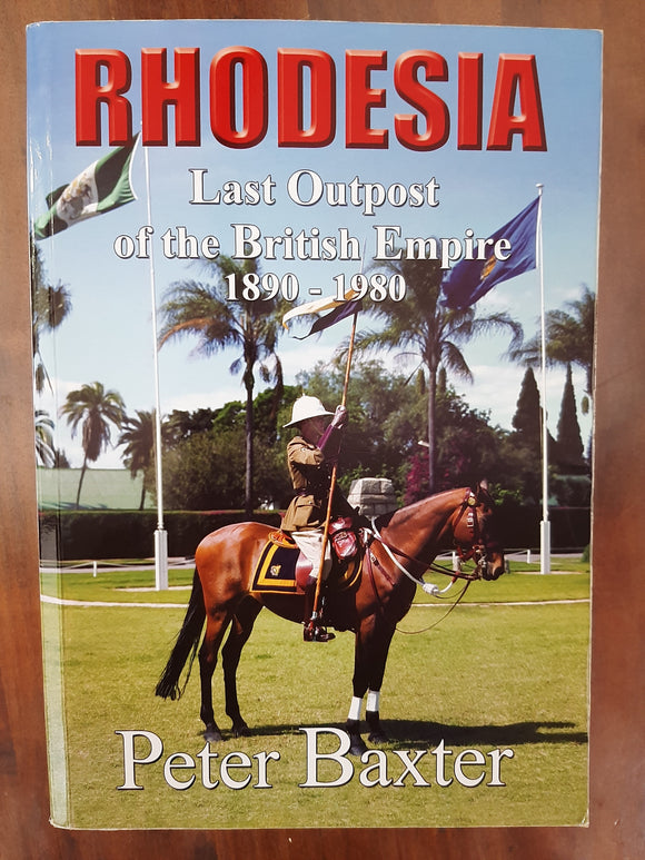 Rhodesia: Last Outpost of the British Empire, 1890-1980 - Peter Baxter