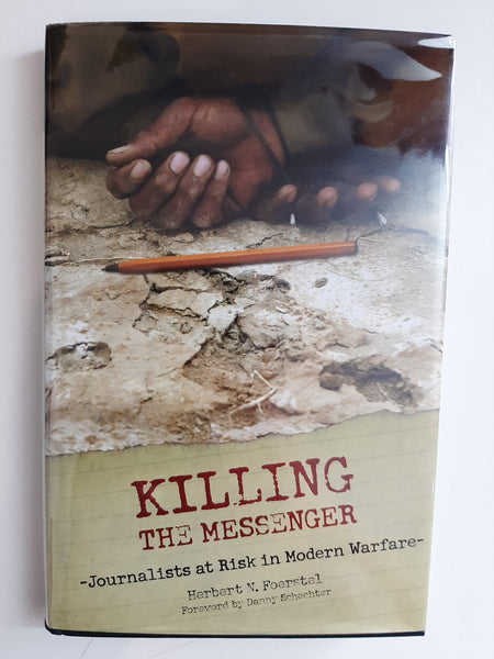 Killing the Messenger: Journalists at Risk in Modern Warfare by Foerstel, Herbert N.