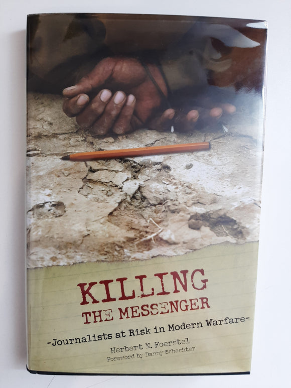 Killing the Messenger: Journalists at Risk in Modern Warfare by Foerstel, Herbert N.