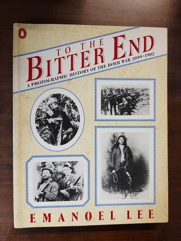 To the Bitter End: A Photographic History of the Boer War 1899-1902 by Emanoel Lee