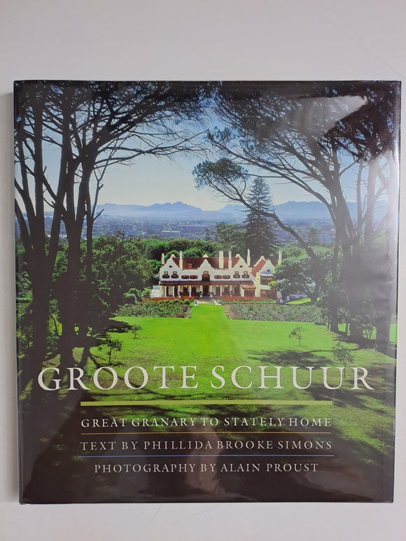 Groote Schuur: Great Granary to Stately Home by Phillida Brooke Simons