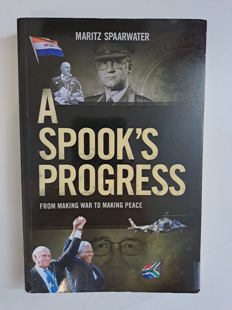 A Spook's Progress -From making War to making peace by Maritz Spaarwater