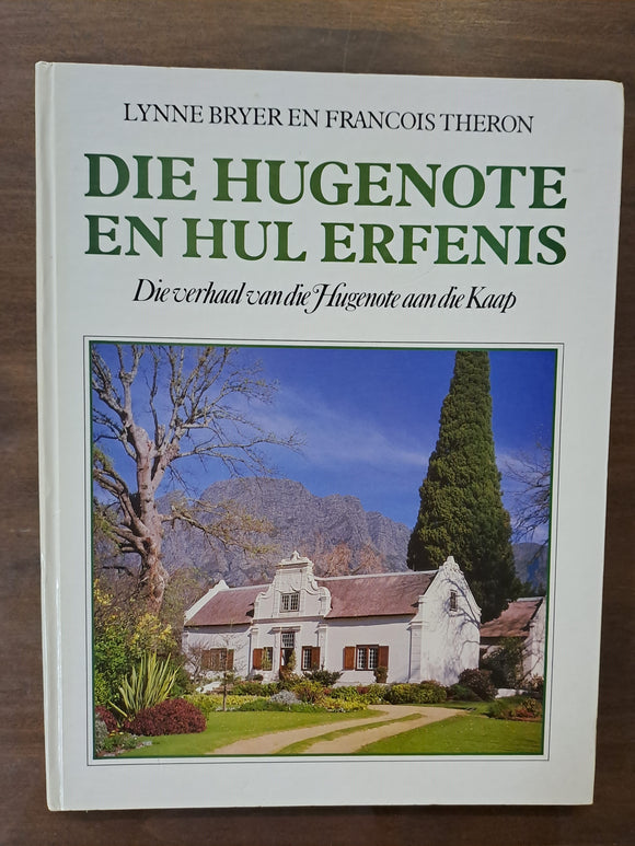 Die Hugenote en hul Erfenis - Die verhaal van die Hugenote aan die Kaap by Lynne Breyer and Francois Theron