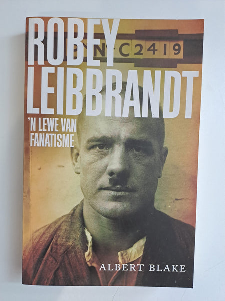 Robey Leibbrandt : 'n Lewe van Fanatisme by Albert Blake