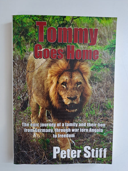Tommy Goes Home - The Epic Journey of a Family and Their Lion from Germany, Through War Torn Angola to Freedom by Peter Stiff