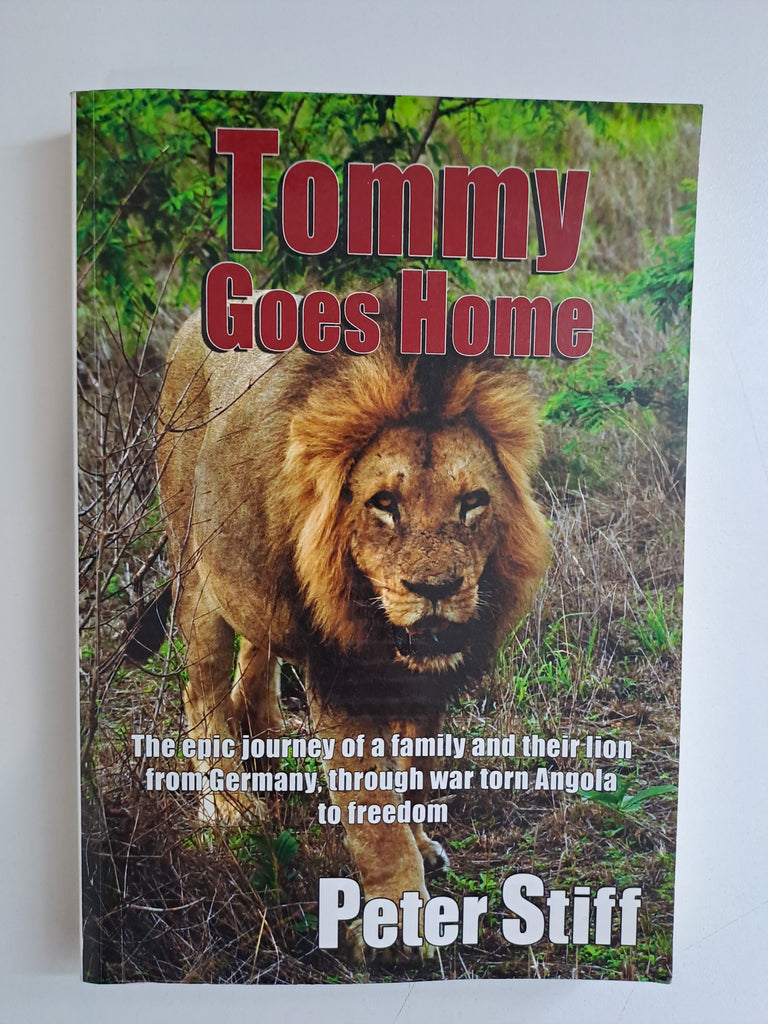 Tommy Goes Home - The Epic Journey of a Family and Their Lion from Germany, Through War Torn Angola to Freedom by Peter Stiff