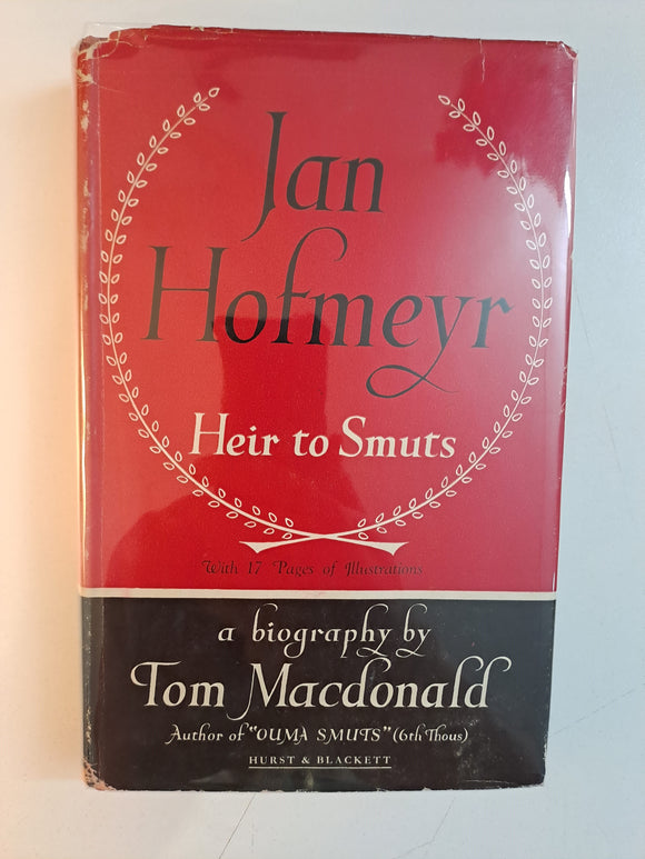 Jan Hofmeyr Heir to Smuts - a biography by Tom Macdonald