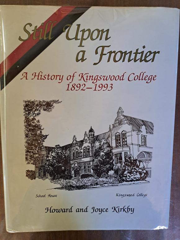 Still Upon A Frontier - A History Of Kingswood College Grahamstown 1892-1993 by Howard And Joyce Kirkby
