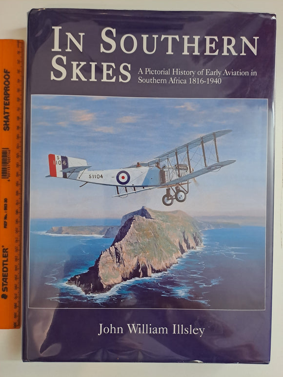 In Southern Skies: A Pictorial History of Early Aviation in Southern Africa 1816-1940 by John William Illsley