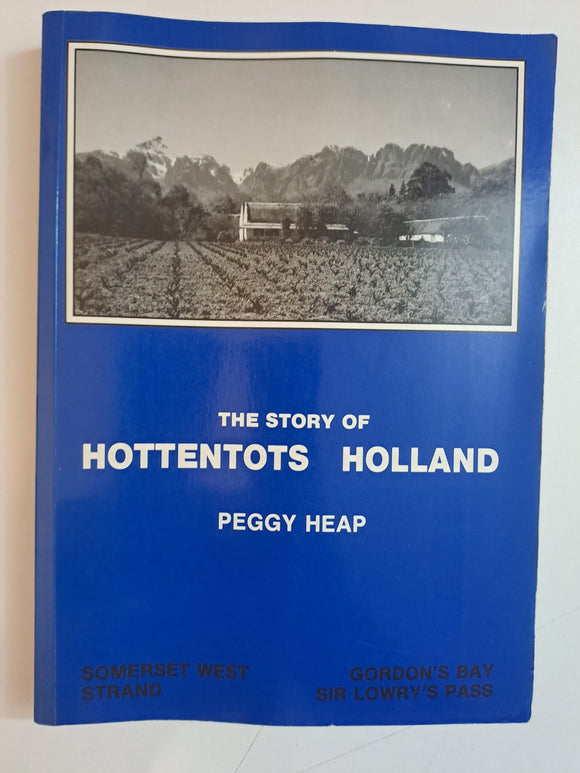 The Story of Hottentots Holland: -Social History of Somerset West, The Strand, Gordon's Bay and Sir Lowry's Pass over three centuries by Peggy Heap