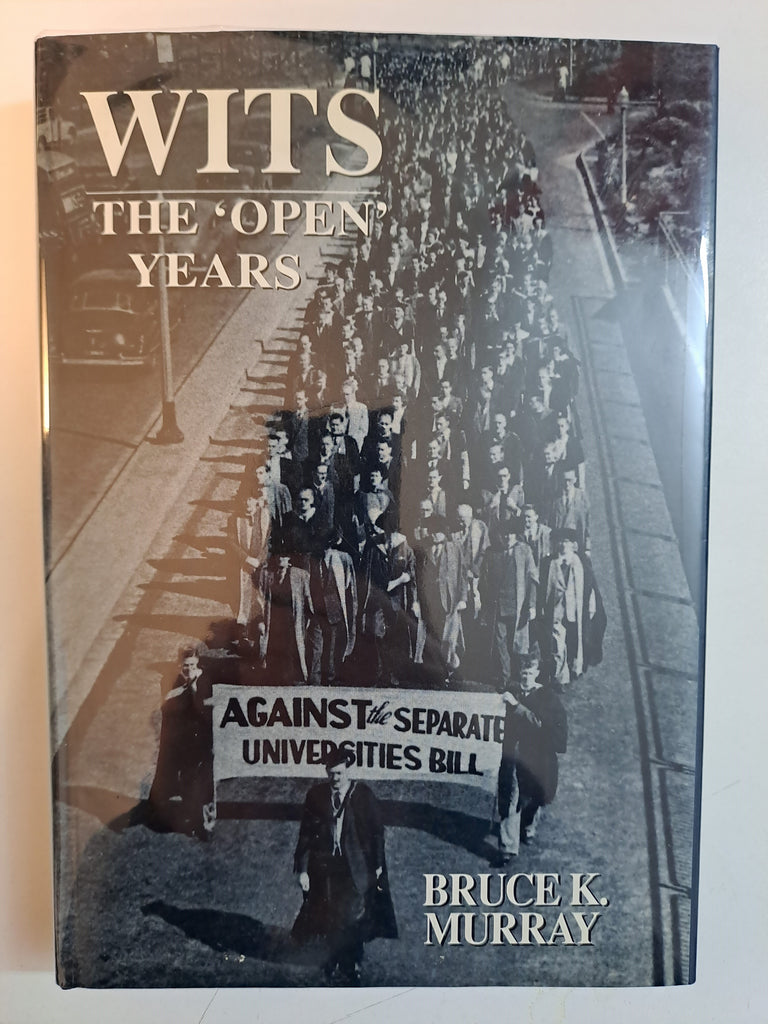 Wits, the "open" years: A history of the University of the Witwatersrand, Johannesburg, 1939-1959 by Murray, Bruce K