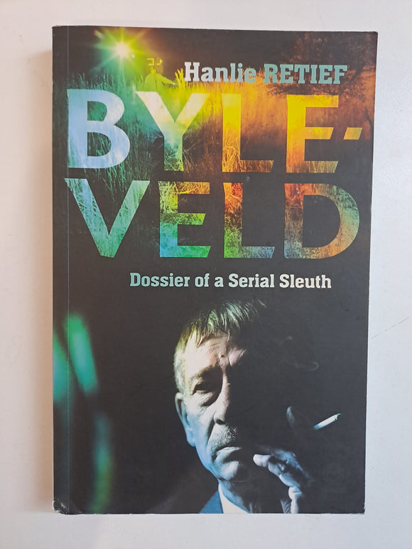 Byleveld: Dossier of a Serial Sleuth by Retief, Hanlie