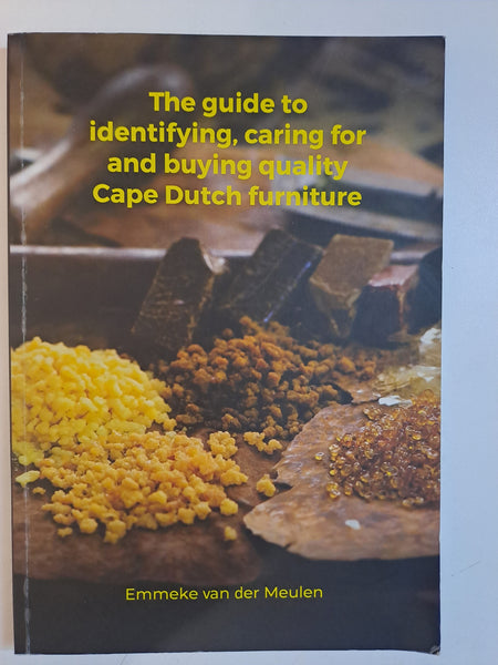 The Guide To Identifying, Caring For And Buying Quality Cape Dutch Furniture by Emmeke van der Meulen