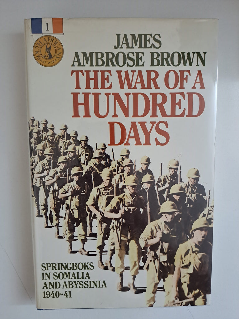 The war of a hundred days: Springboks in Somalia and Abyssinia, 1940-41 by Brown, James Ambrose
