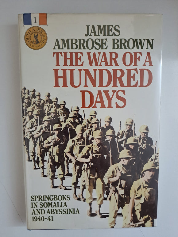 The war of a hundred days: Springboks in Somalia and Abyssinia, 1940-41 by Brown, James Ambrose