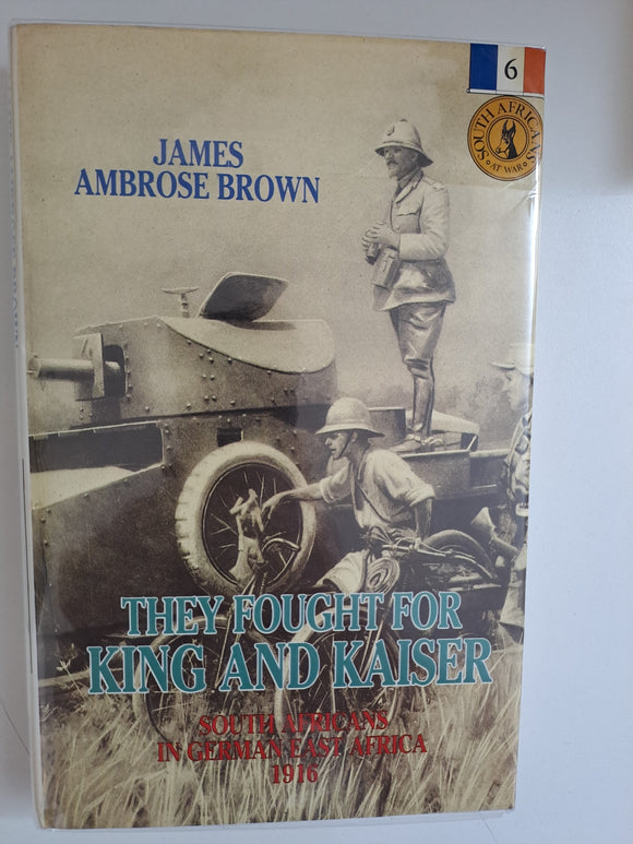 They fought for King and Kaiser: South Africans in German East Africa, 1916 by Brown, James Ambrose